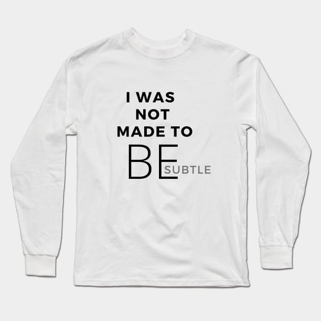 I Was Not Made To Be Subtle Long Sleeve T-Shirt by SPEEDY SHOPPING